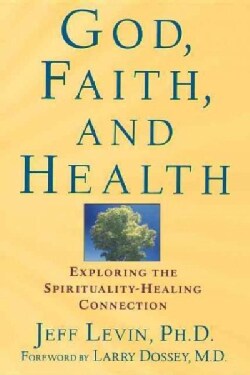 God, Faith, and Health: Exploring the Spirituality-healing Connection (Hardcover)