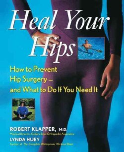 Heal Your Hips: How to Prevent Hip Surgery - and What to Do If You Need It (Hardcover)