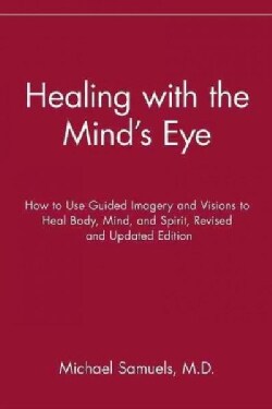 Healing With the Mind's Eye: How to Use Guided Imagery and Visions to Heal Body, Mind, and Spirit (Hardcover)