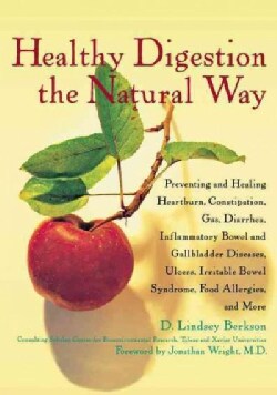 Healthy Digestion the Natural Way: Preventing and Healing Heartburn, Constipation, Gas, Diarrhea, Inflammatory Bo... (Hardcover)