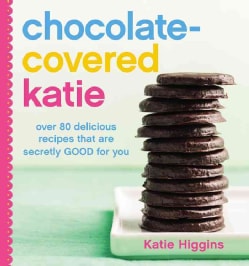 Chocolate-Covered Katie: Over 80 Delicious Recipes That Are Secretly Good for You (Hardcover)