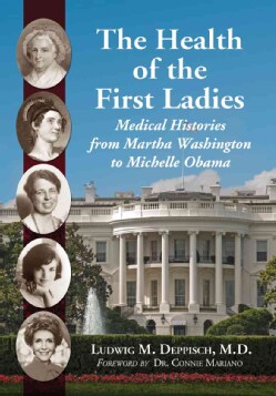 The Health of the First Ladies: Medical Histories from Martha Washington to Michelle Obama (Paperback)