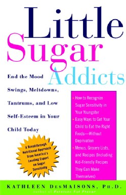 Little Sugar Addicts: End the Mood Swings, Meltdowns, Tantrums, and Low Self-Esteem in Your Child Today (Paperback)