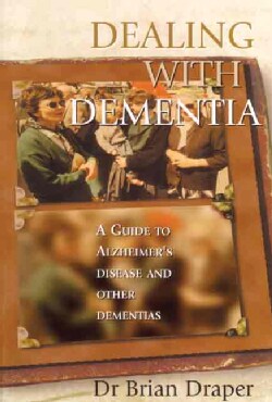 Dealing With Dementia: A Guide To Alzheimer's Disease And Other Dementias (Paperback)