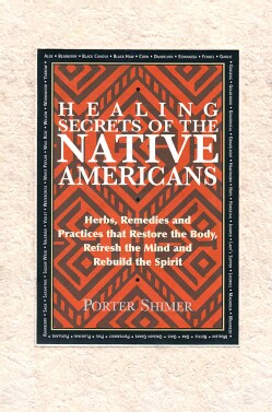 Healing Secrets Of The Native Americans: Herbs, Remedies, And Practices That Restore The Body, Refresh The Mind, ... (Hardcover)