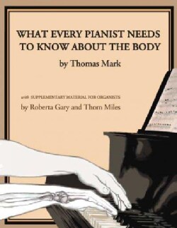 What Every Pianist Needs to Know About the Body: With Supplementary Material for Organists (Paperback)