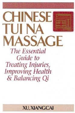 Chinese Tui Na Massage: The Essential Guide to Treating Injuries, Improving Health &amp; Balancing Qi (Paperback)