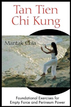 Tan Tien Chi Kung: Foundational Exercises For Empty Force And Perineum Power (Paperback)