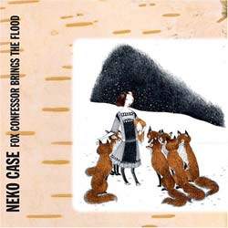 Neko Case - Fox Confessor Brings the Flood [Digipak]
