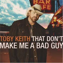 Toby Keith - That Don`t Make Me a Bad Guy