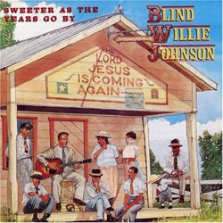 Blind Willie Johnson - Sweeter As The Years Go By