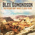 Bleu Edmondson - The Future Ain`t What It Used to Be *