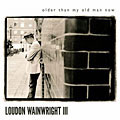 Loudon Wainwright III - Older Than My Old Man Now
