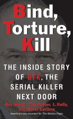 Bind, Torture, Kill: The Inside Story of Btk,the Serial Killer Next Door (Paperback)