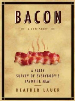 Bacon: A Love Story: A Salty Survey of Everybody's Favorite Meat (Hardcover)