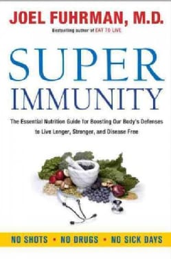 Super Immunity: The Essential Nutrition Guide for Boosting Your Body's Defenses to Live Longer, Stronger, and Dis... (Hardcover)