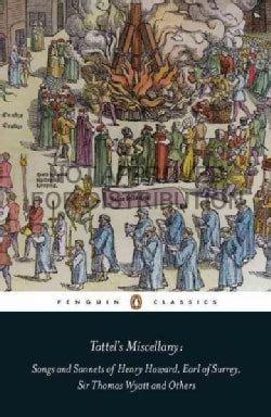 Tottel's Miscellany: Songs and Sonnets of Henry Howard, Earl of Surrey, Sir Thomas Wyatt and Others (Paperback)