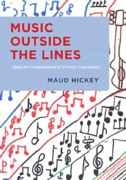 Music Outside the Lines: Ideas for Composing in K-12 Music Classrooms (Paperback)
