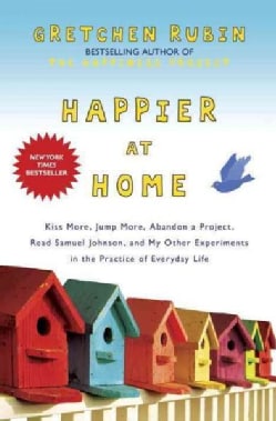 Happier At Home: Kiss More, Jump More, Abandon a Project, Read Samuel Johnson, and My Other Experiments in the Pr... (Hardcover)