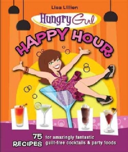 Hungry Girl Happy Hour: 75 Recipes for Amazingly Fantastic Guilt-free Cocktails and Party Foods (Paperback)