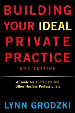 Building Your Ideal Private Practice: A Guide for Therapists and Other Healing Professionals (Hardcover)