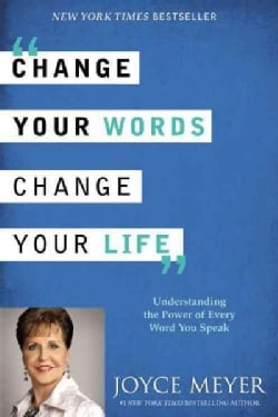 Change Your Words, Change Your Life: Understanding the Power of Every Word You Speak (Hardcover)