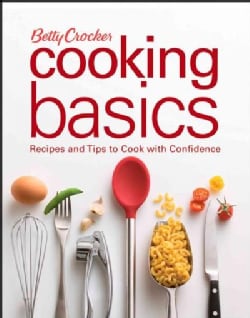 Betty Crocker Cooking Basics: Recipes and Tips to Cook With Confidence (Hardcover)