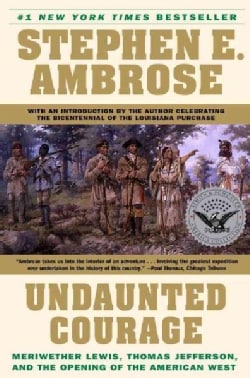 Undaunted Courage: Meriwether Lewis, Thomas Jefferson, and the Opening of the American West (Paperback)