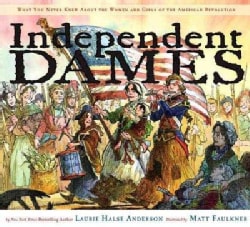 Independent Dames: What You Never Knew About The Women and Girls of the American Revolution (Hardcover)