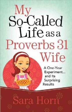 My So-Called Life as a Proverbs 31 Wife: A One-Year Experiment... and Its Surprising Results (Paperback)