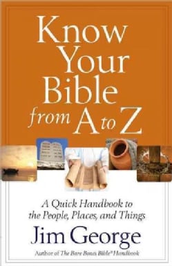 Know Your Bible from a to Z: A Quick Handbook to the People, Places, and Things (Paperback)