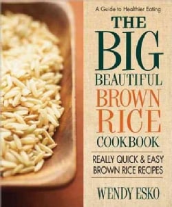 The Big Beautiful Brown Rice Cookbook: Really Quick & Easy Brown Rice Recipes (Paperback)