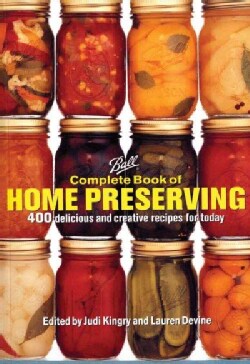Ball Complete Book of Home Preserving: 400 Delicious And Creative Recipes for Today (Hardcover)