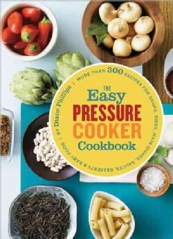 The Easy Pressure Cooker Cookbook: More Than 300 Recipes for Soups, Sides, Main Dishes, Sauces, Desserts & Baby Food (Paperback)
