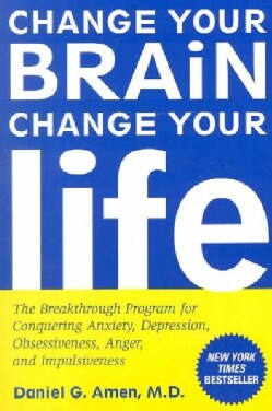 Change Your Brain, Change Your Life: The Breakthrough Program for Conquering Anxiety, Depression, Obsessiveness, ... (Paperback)