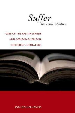 Suffer the Little Children: Uses of the Past in Jewish and African American Children's Literature (Hardcover)