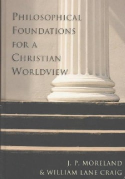 Philosophical Foundations for a Christian Worldview (Hardcover)