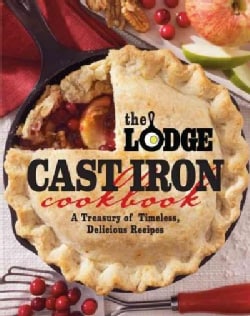 The Lodge Cast Iron Cookbook: A Treasury of Timeless, Delicious Recipes (Paperback)