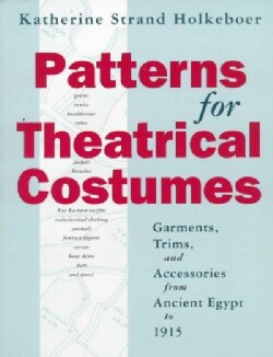 Patterns for Theatrical Costumes: Garments, Trims, and Accessories from Ancient Egypt to 1915 (Paperback)