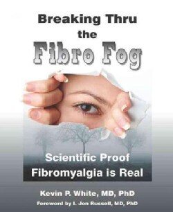 Breaking Thru the Fibro Fog: Scientific Proof Fibromyalgis Is Real (Paperback)