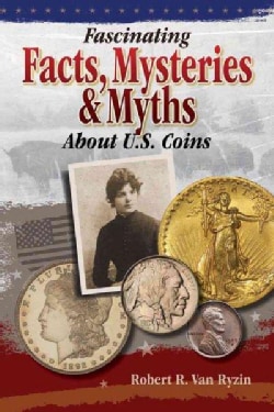 Fascinating Facts, Mysteries & Myths About U.S. Coins (Paperback)