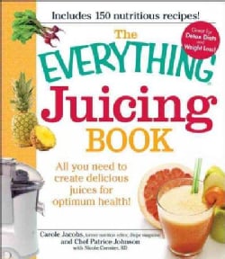 The Everything Juicing Book: All You Need to Create Delicious Juices for Your Optimum Health! (Paperback)