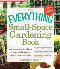 The Everything Small-Space Gardening Book: All You Need to Plant, Grow, and Enjoy a Small-space Garden (Paperback)