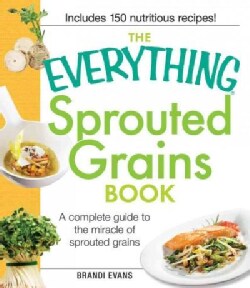 The Everything Sprouted Grains Book: A Complete Guide to the Miracle of Sprouted Grains (Paperback)