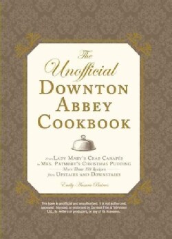 The Unofficial Downton Abbey Cookbook: From Lady Mary's Crab Canapes to Mrs. Patmore's Christmas Pudding - More T... (Hardcover)
