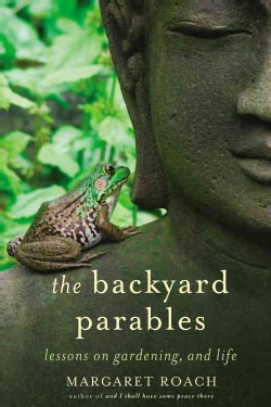 The Backyard Parables: Lessons on Gardening, and Life (Hardcover)