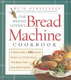 The Bread Lover's Bread Machine Cookbook: A Master Baker's 300 Favorite Recipes for Perfect-Every-Time Bread from... (Paperback)