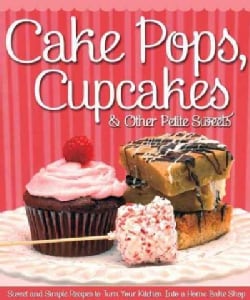 Cake Pops, Cupcakes & Other Petite Sweets: Sweet and Simple Recipes to Turn Your Kitchen into a Home Bake Shop (Paperback)