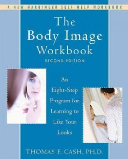 The Body Image Workbook: An Eight-Step Program for Learning to Like Your Looks (Paperback)