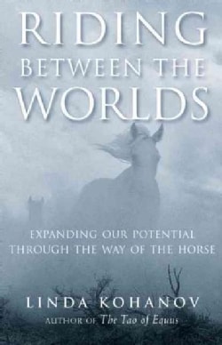 Riding Between the Worlds: Expanding Our Potential Through the Way of the Horse (Paperback)